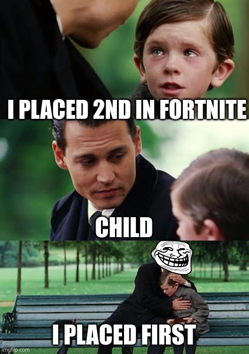 I placed first | I PLACED 2ND IN FORTNITE; CHILD; I PLACED FIRST | image tagged in memes,finding neverland | made w/ Imgflip meme maker