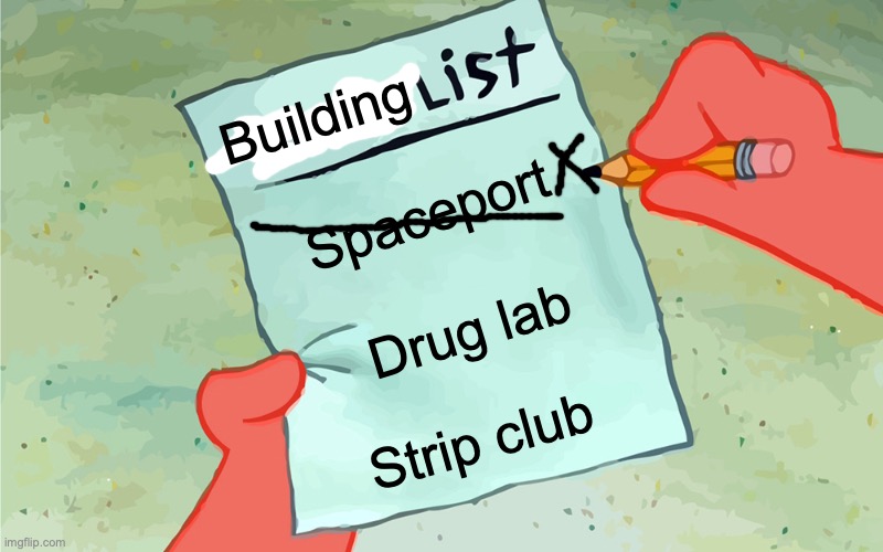 sadly the spaceport was rejected | Building; Spaceport; Drug lab; Strip club | image tagged in patrick to do list actually blank | made w/ Imgflip meme maker