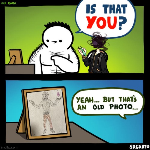 my drawing sucks | image tagged in is that you yeah but that's an old photo | made w/ Imgflip meme maker