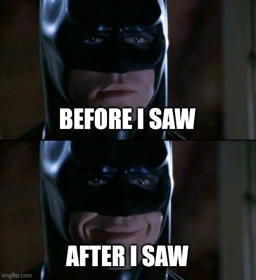 Batman Smiles Meme | BEFORE I SAW AFTER I SAW | image tagged in memes,batman smiles | made w/ Imgflip meme maker