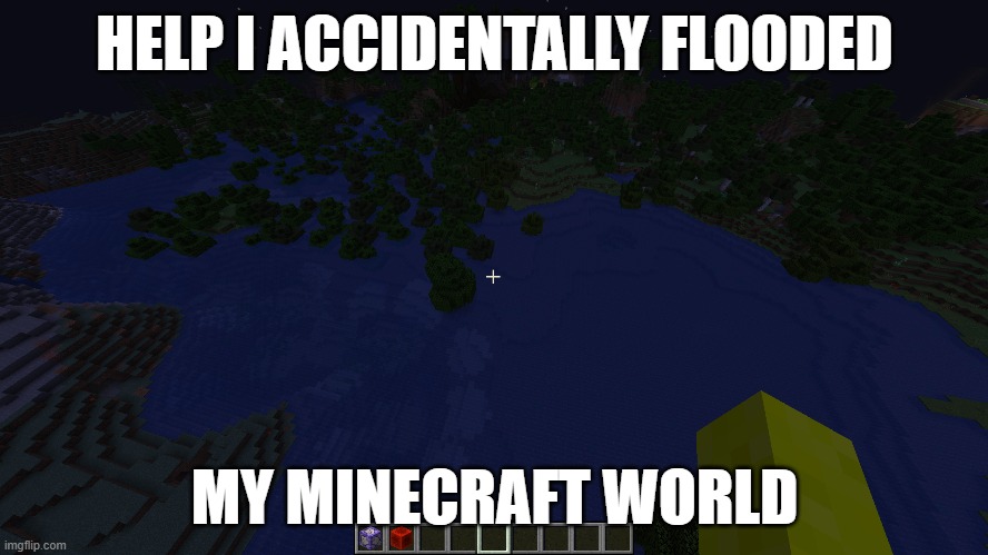 global warming be like | HELP I ACCIDENTALLY FLOODED; MY MINECRAFT WORLD | made w/ Imgflip meme maker