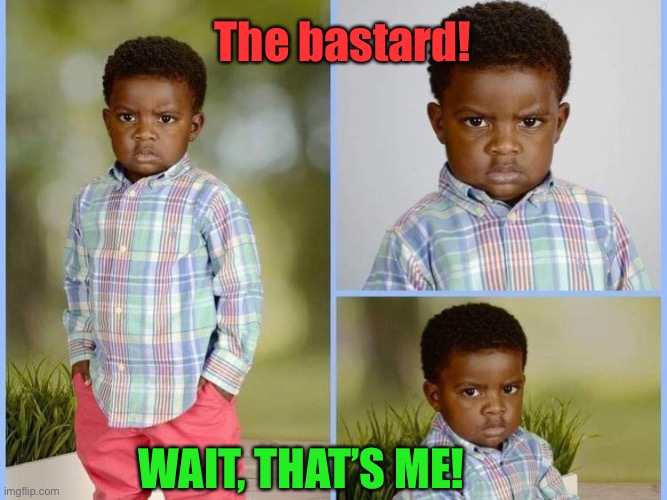 Little boy angry school photo | WAIT, THAT’S ME! The bastard! | image tagged in little boy angry school photo | made w/ Imgflip meme maker
