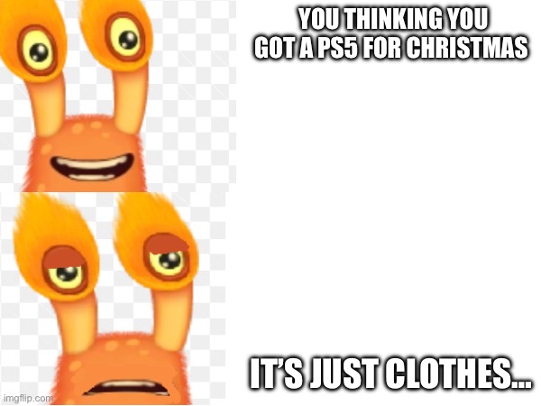 Disappointed Congle | YOU THINKING YOU GOT A PS5 FOR CHRISTMAS; IT’S JUST CLOTHES… | image tagged in msm | made w/ Imgflip meme maker