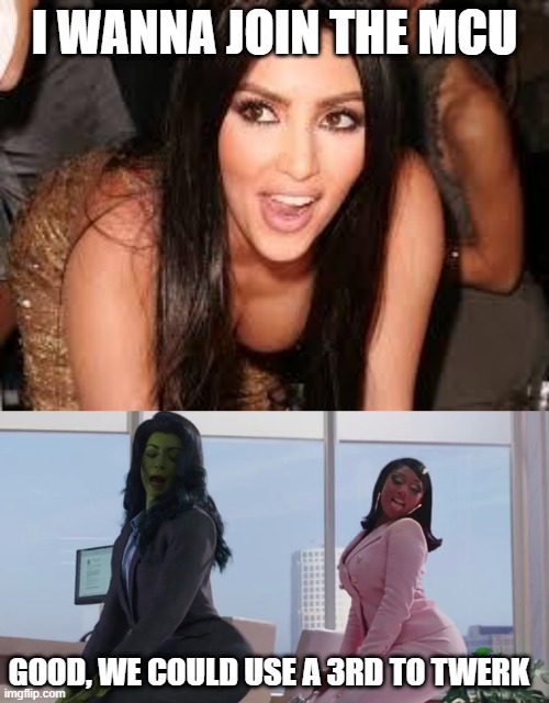 Bring That Booty Kim | I WANNA JOIN THE MCU; GOOD, WE COULD USE A 3RD TO TWERK | image tagged in kim k sexy and she knows it | made w/ Imgflip meme maker