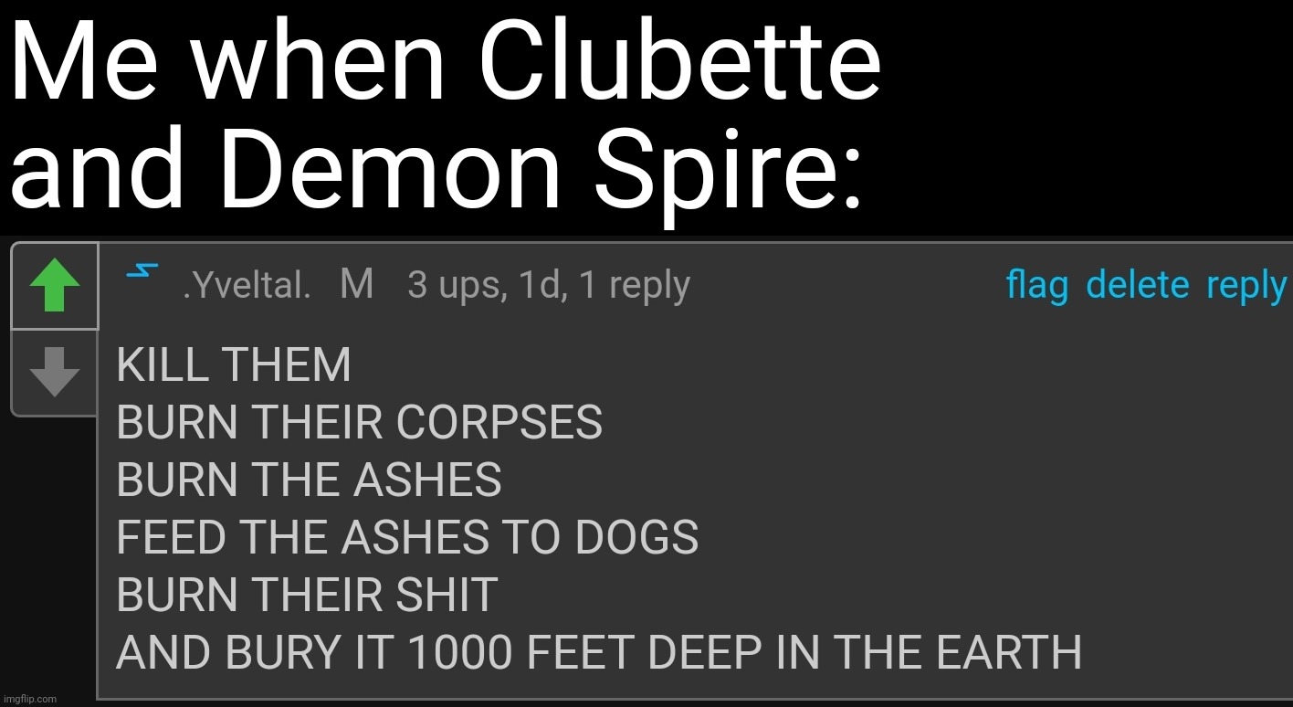 This is my first actual meme with a swear word, so that's neat. | Me when Clubette and Demon Spire: | image tagged in clubette,sexy demon spire,memes,burn them | made w/ Imgflip meme maker