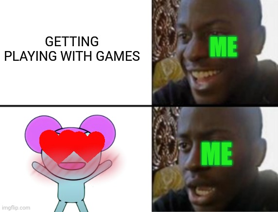 Pibby loves me | GETTING PLAYING WITH GAMES; ME; ME | image tagged in oh yeah oh no,why me,dies from cringe,dank memes,funny memes | made w/ Imgflip meme maker