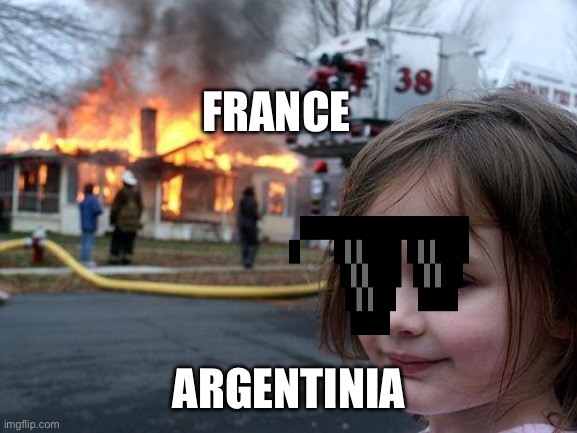 Disaster Girl | FRANCE; ARGENTINIA | image tagged in memes,disaster girl | made w/ Imgflip meme maker