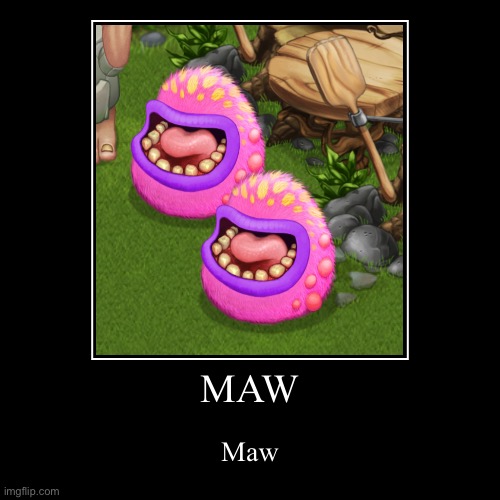 Maw. | image tagged in funny,demotivationals | made w/ Imgflip demotivational maker