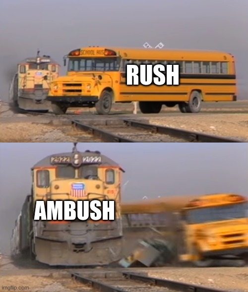 Ambush and rush at the same time | RUSH; AMBUSH | image tagged in a train hitting a school bus | made w/ Imgflip meme maker