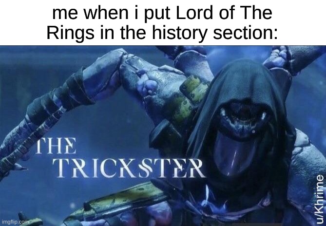 [insert funny title here] | me when i put Lord of The Rings in the history section: | image tagged in the trickster,memes | made w/ Imgflip meme maker