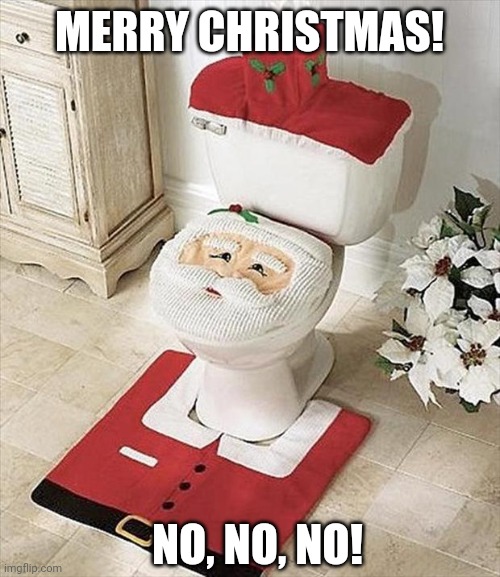 Santa Toilet | MERRY CHRISTMAS! NO, NO, NO! | image tagged in xmas,christmas,toilet,toilet humor,santa,santa claus | made w/ Imgflip meme maker