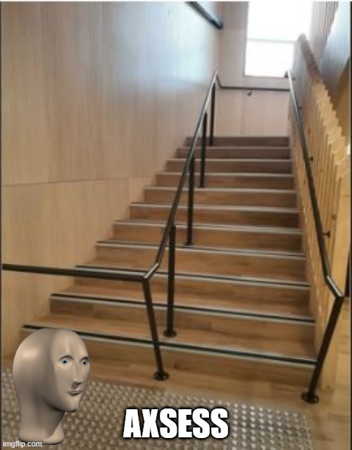 Stairs | AXSESS | image tagged in you had one job | made w/ Imgflip meme maker