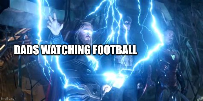 thor with lightning | DADS WATCHING FOOTBALL | image tagged in thor with lightning | made w/ Imgflip meme maker