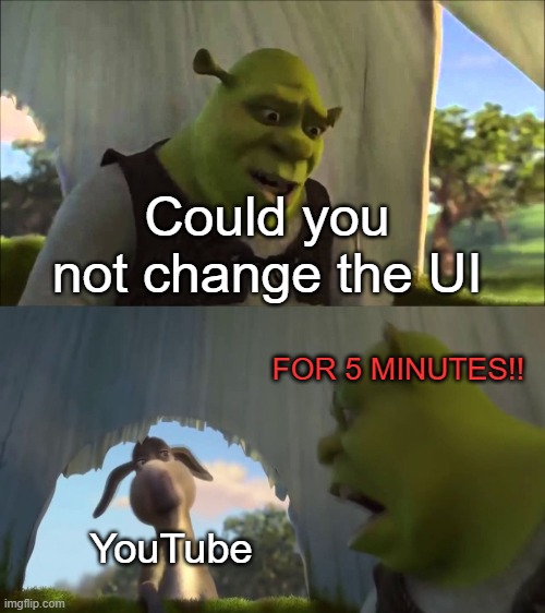 honestly youtube cannot stop | Could you not change the UI; FOR 5 MINUTES!! YouTube | image tagged in shrek five minutes | made w/ Imgflip meme maker