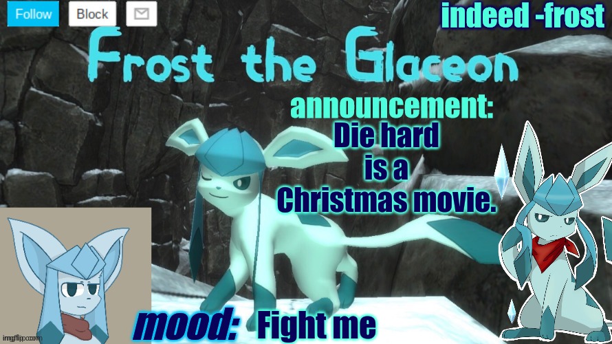 FrostTheGlaceon announcmemt temp | Die hard is a Christmas movie. Fight me | image tagged in frosttheglaceon announcmemt temp | made w/ Imgflip meme maker