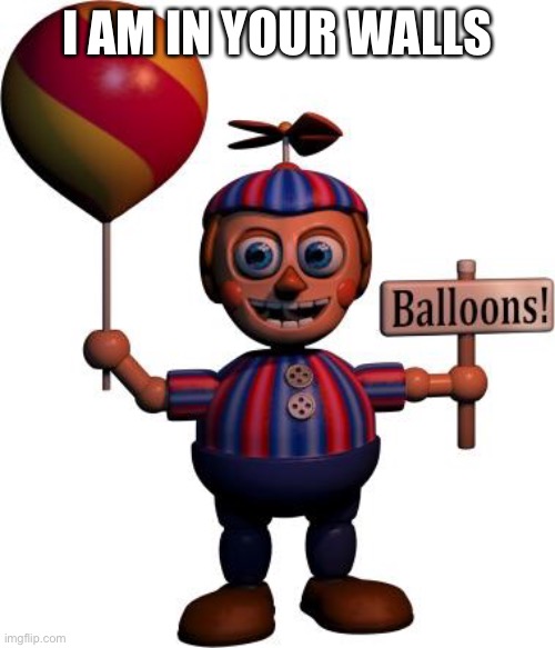 Balloon boy FNAF | I AM IN YOUR WALLS | image tagged in balloon boy fnaf,five nights at freddys | made w/ Imgflip meme maker
