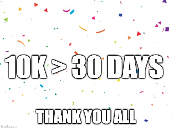 THANK YOU GUYS | 10K > 30 DAYS; THANK YOU ALL | image tagged in thank you,10000 points | made w/ Imgflip meme maker