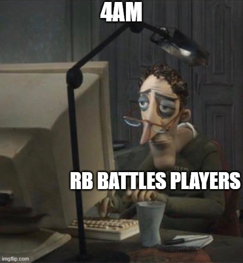 RB Battle players be like | 4AM; RB BATTLES PLAYERS | image tagged in tired dad at computer | made w/ Imgflip meme maker