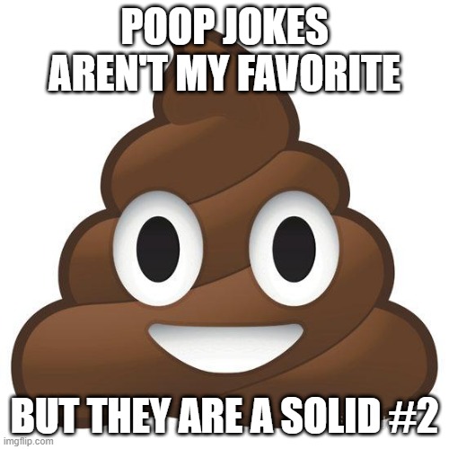 Poop | POOP JOKES AREN'T MY FAVORITE; BUT THEY ARE A SOLID #2 | image tagged in poop | made w/ Imgflip meme maker