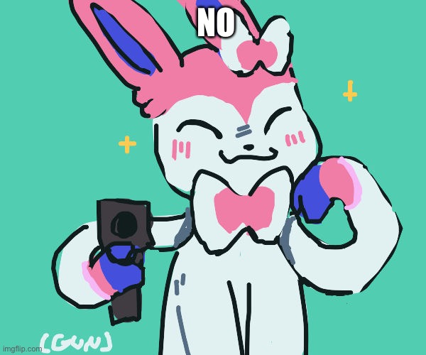 sylveon with gun | NO | image tagged in sylveon with gun | made w/ Imgflip meme maker