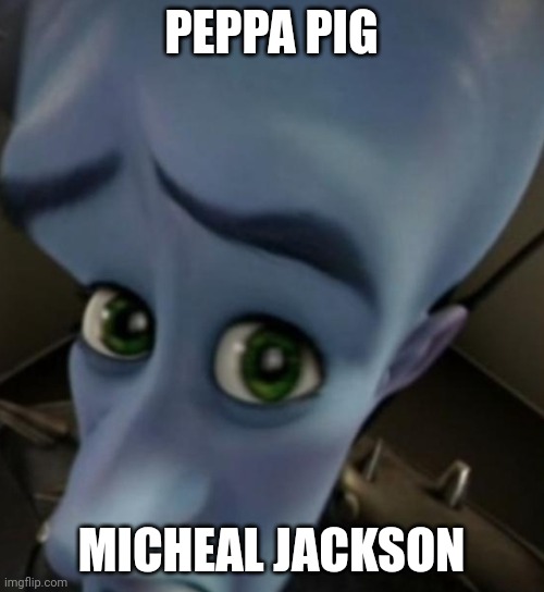 (: | PEPPA PIG; MICHEAL JACKSON | image tagged in megamind no bitches,peppa pig,michael jackson | made w/ Imgflip meme maker