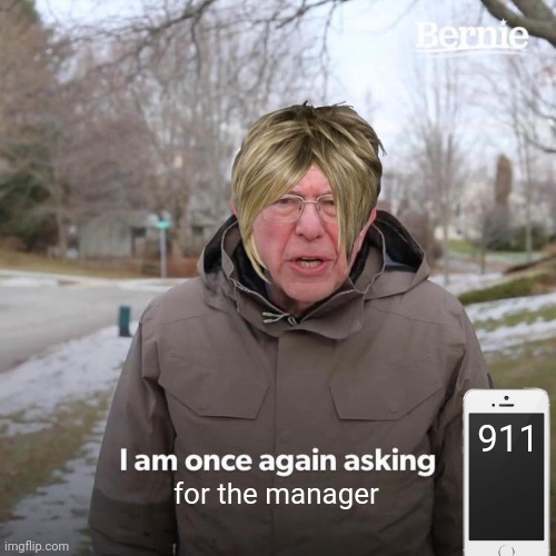 Karen calling 911 | 911; for the manager | image tagged in memes,bernie i am once again asking for your support | made w/ Imgflip meme maker
