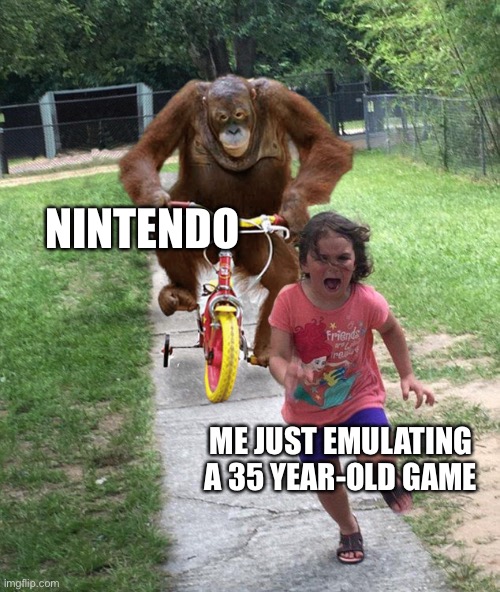 Nintendo is gonna sue me… | NINTENDO; ME JUST EMULATING A 35 YEAR-OLD GAME | image tagged in orangutan chasing girl on a tricycle,nintendo,memes,gaming,funny,piracy | made w/ Imgflip meme maker