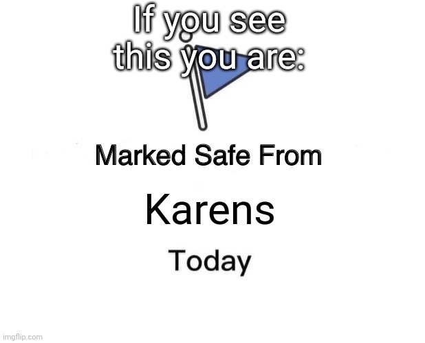 YIPPEE!! | If you see this you are:; Karens | image tagged in memes,marked safe from | made w/ Imgflip meme maker