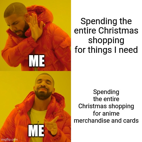 Yu-Gi-Oh moment | Spending the entire Christmas shopping for things I need; ME; Spending the entire Christmas shopping for anime merchandise and cards; ME | image tagged in memes,drake hotline bling,anime,christmas | made w/ Imgflip meme maker