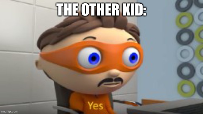 YES | THE OTHER KID: | image tagged in yes | made w/ Imgflip meme maker