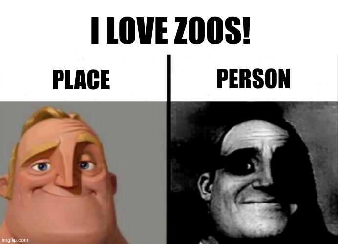 oh. | I LOVE ZOOS! PERSON; PLACE | image tagged in teacher's copy | made w/ Imgflip meme maker