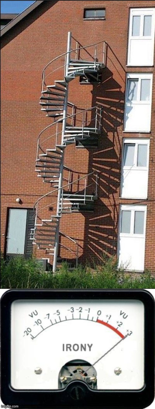“Don’t worry, there’s an emergency staircase!” | image tagged in irony meter,memes,you had one job,failure,design fails,crappy design | made w/ Imgflip meme maker