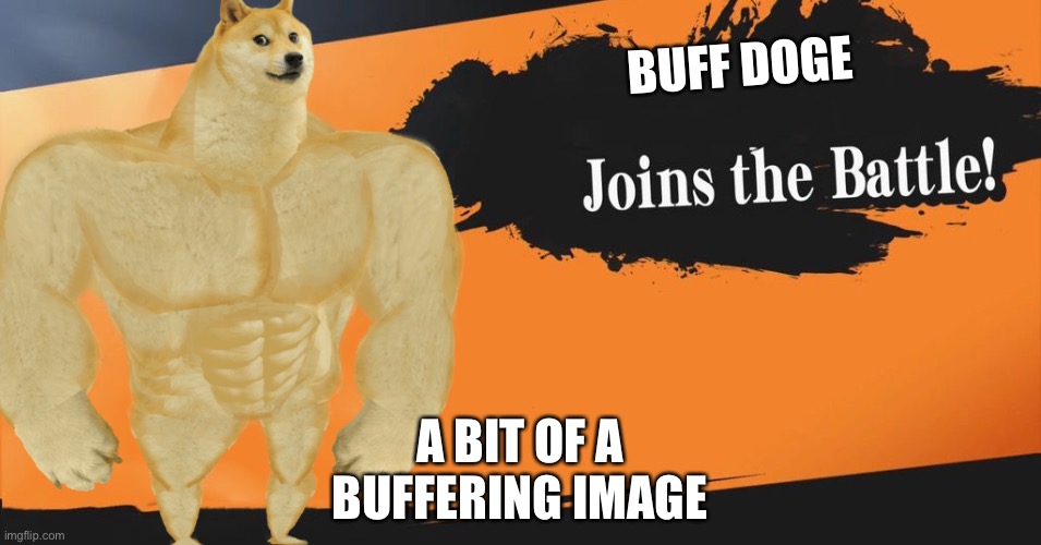 Smash Bros. | BUFF DOGE; A BIT OF A BUFFERING IMAGE | image tagged in smash bros | made w/ Imgflip meme maker