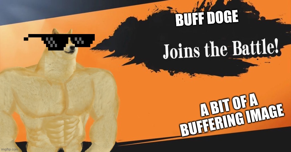 Smash Bros. | BUFF DOGE; A BIT OF A BUFFERING IMAGE | image tagged in smash bros | made w/ Imgflip meme maker