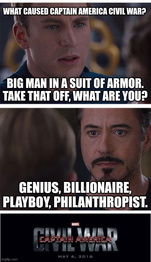 CIVIL WAR | WHAT CAUSED CAPTAIN AMERICA CIVIL WAR? BIG MAN IN A SUIT OF ARMOR. TAKE THAT OFF, WHAT ARE YOU? GENIUS, BILLIONAIRE, PLAYBOY, PHILANTHROPIST. | image tagged in memes,marvel civil war 1 | made w/ Imgflip meme maker