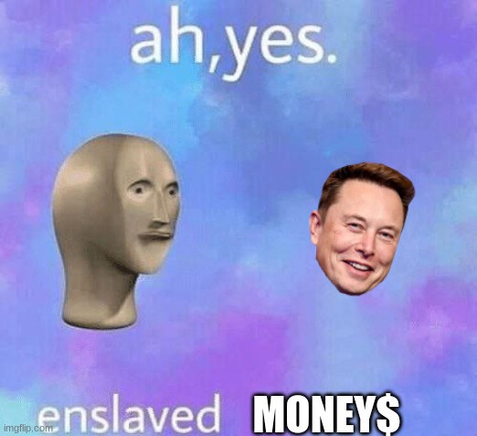 Ah Yes enslaved | MONEY$ | image tagged in ah yes enslaved | made w/ Imgflip meme maker