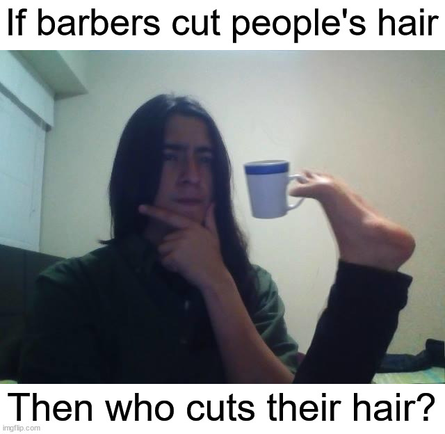 Hmmm | If barbers cut people's hair; Then who cuts their hair? | image tagged in hmmmm,memes,funny,thinking,haircut,funny memes | made w/ Imgflip meme maker