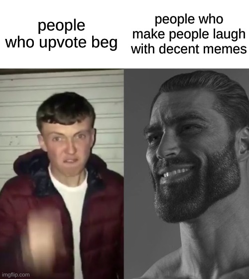 Beggars am i right | people who make people laugh with decent memes; people who upvote beg | image tagged in average fan vs average enjoyer,funny,memes,giga chad,sigma,front page | made w/ Imgflip meme maker