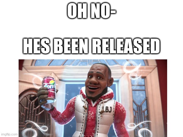 Wanna sprite cranberry | OH NO-; HES BEEN RELEASED | image tagged in memes,fun,lol,funny memes | made w/ Imgflip meme maker