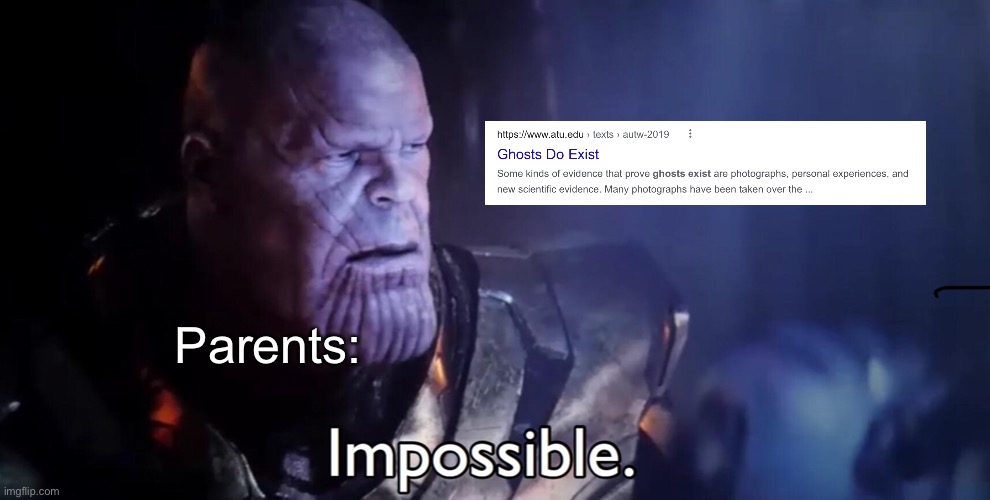 Ghosts exist | Parents: | image tagged in thanos impossible | made w/ Imgflip meme maker