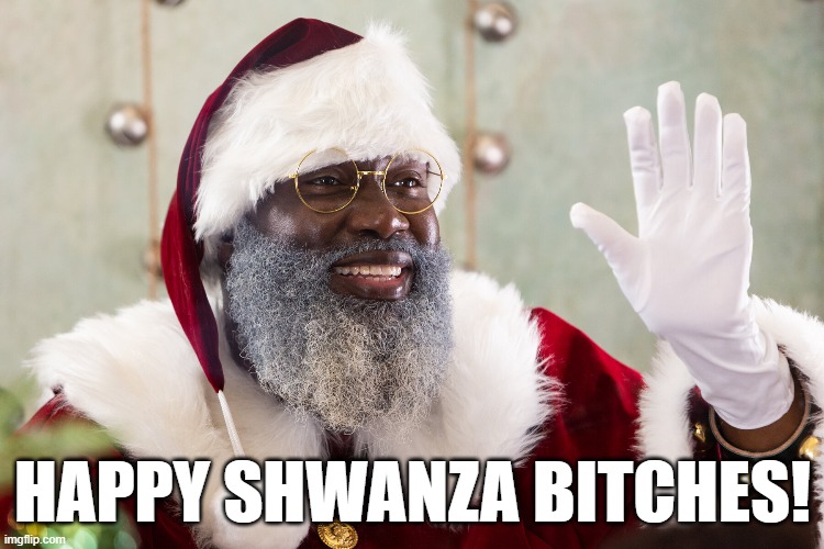 shwanza | HAPPY SHWANZA BITCHES! | image tagged in shwanza,black santa | made w/ Imgflip meme maker