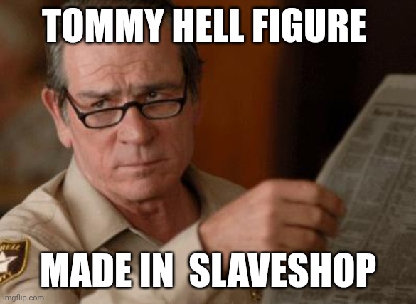 Tommy Lee Jones | TOMMY HELL FIGURE; MADE IN  SLAVESHOP | image tagged in tommy lee jones | made w/ Imgflip meme maker