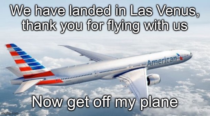 The pilot will be staying at Big Lotto | We have landed in Las Venus, thank you for flying with us; Now get off my plane | image tagged in american airlines jet | made w/ Imgflip meme maker