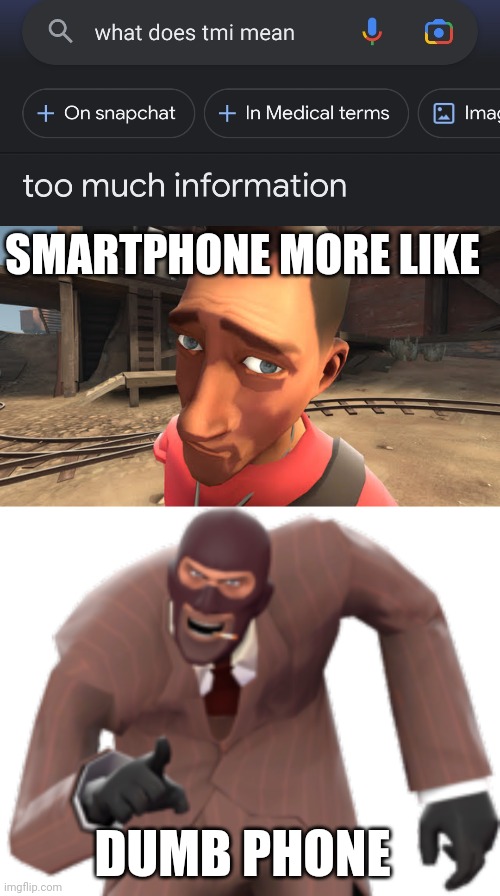 tmi amiright | SMARTPHONE MORE LIKE; DUMB PHONE | image tagged in tmi,funny,memes,google search,tf2,dumb | made w/ Imgflip meme maker