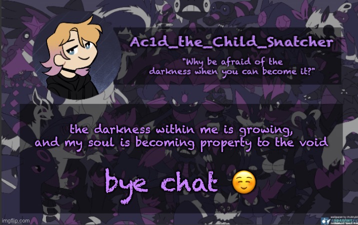 . | the darkness within me is growing, and my soul is becoming property to the void; bye chat ☺️ | made w/ Imgflip meme maker