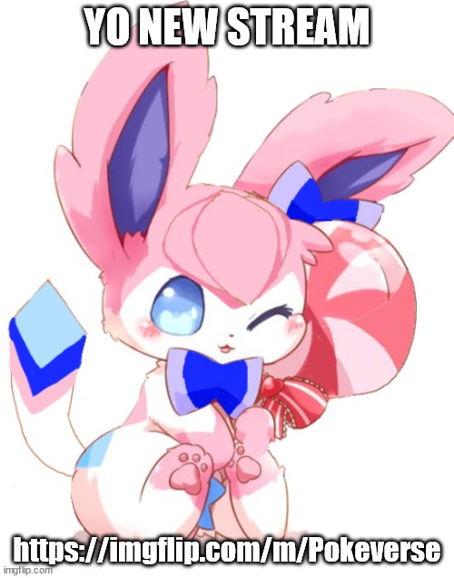 baby sylceon | YO NEW STREAM; https://imgflip.com/m/Pokeverse | image tagged in baby sylceon | made w/ Imgflip meme maker