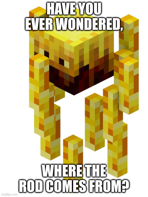 sus | HAVE YOU EVER WONDERED, WHERE THE ROD COMES FROM? | image tagged in blaze minecraft | made w/ Imgflip meme maker