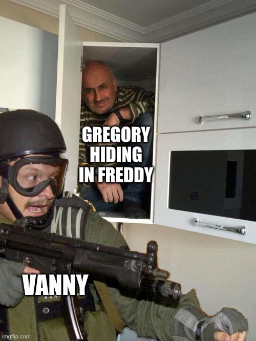 VANNY! HE'S RIGHT THERE! YOU SAW HIM A MINUTE AGO! jeez... | GREGORY HIDING IN FREDDY; VANNY | image tagged in man hiding in cabinet,fnaf,fnaf security breach | made w/ Imgflip meme maker
