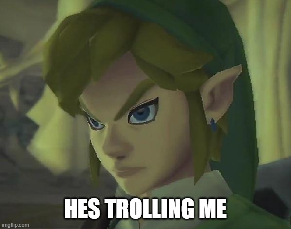 Angry Link | HES TROLLING ME | image tagged in angry link | made w/ Imgflip meme maker