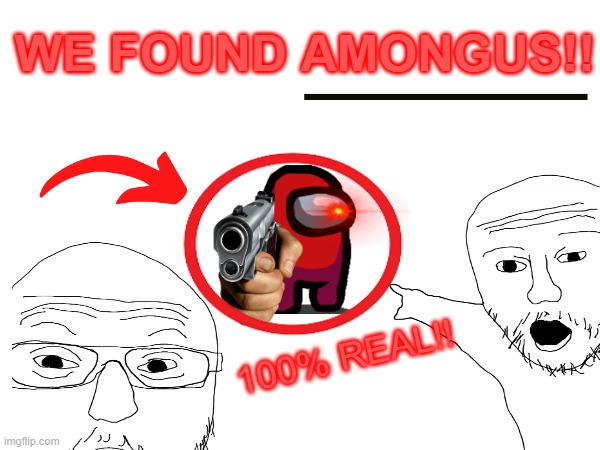 youtuber thumbnails be like | WE FOUND AMONGUS!! 100% REAL!! | image tagged in meme | made w/ Imgflip meme maker